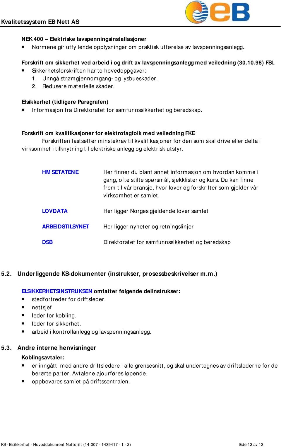 Redusere materielle skader. Elsikkerhet (tidligere Paragrafen) Informasjon fra Direktoratet for samfunnssikkerhet og beredskap.