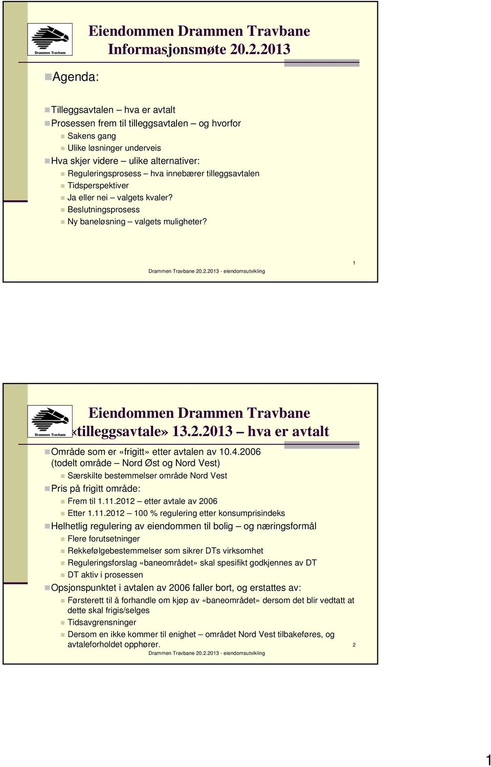 2013 hva er avtalt Område som er «frigitt» etter avtalen av 10.4.2006 (todelt område Nord Øst og Nord Vest) Særskilte bestemmelser område Nord Vest Pris på frigitt område: Frem til 1.11.