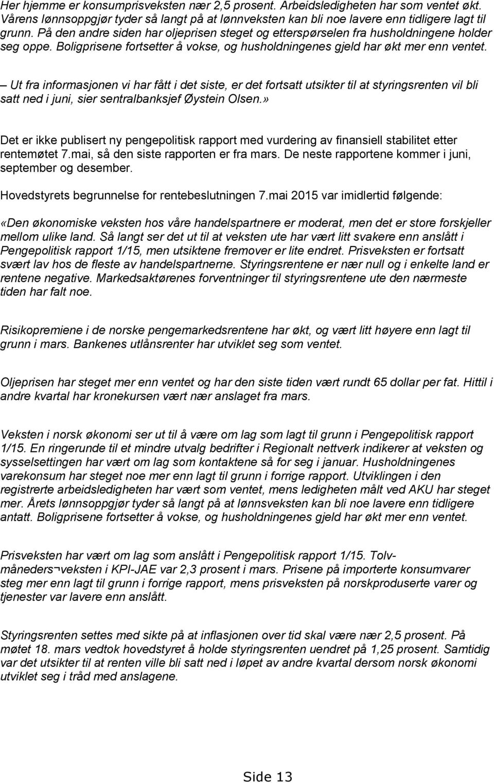 Ut fra informasjonen vi har fått i det siste, er det fortsatt utsikter til at styringsrenten vil bli satt ned i juni, sier sentralbanksjef Øystein Olsen.