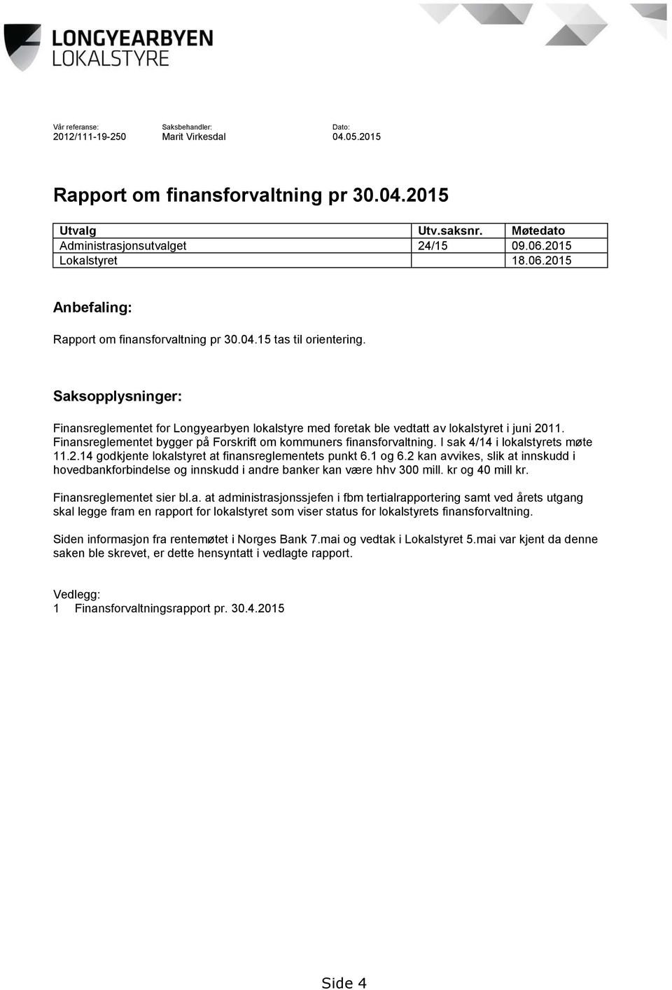 Saksopplysninger: Finansreglementet for Longyearbyen lokalstyre med foretak ble vedtatt av lokalstyret i juni 2011. Finansreglementet bygger på Forskrift om kommuners finansforvaltning.