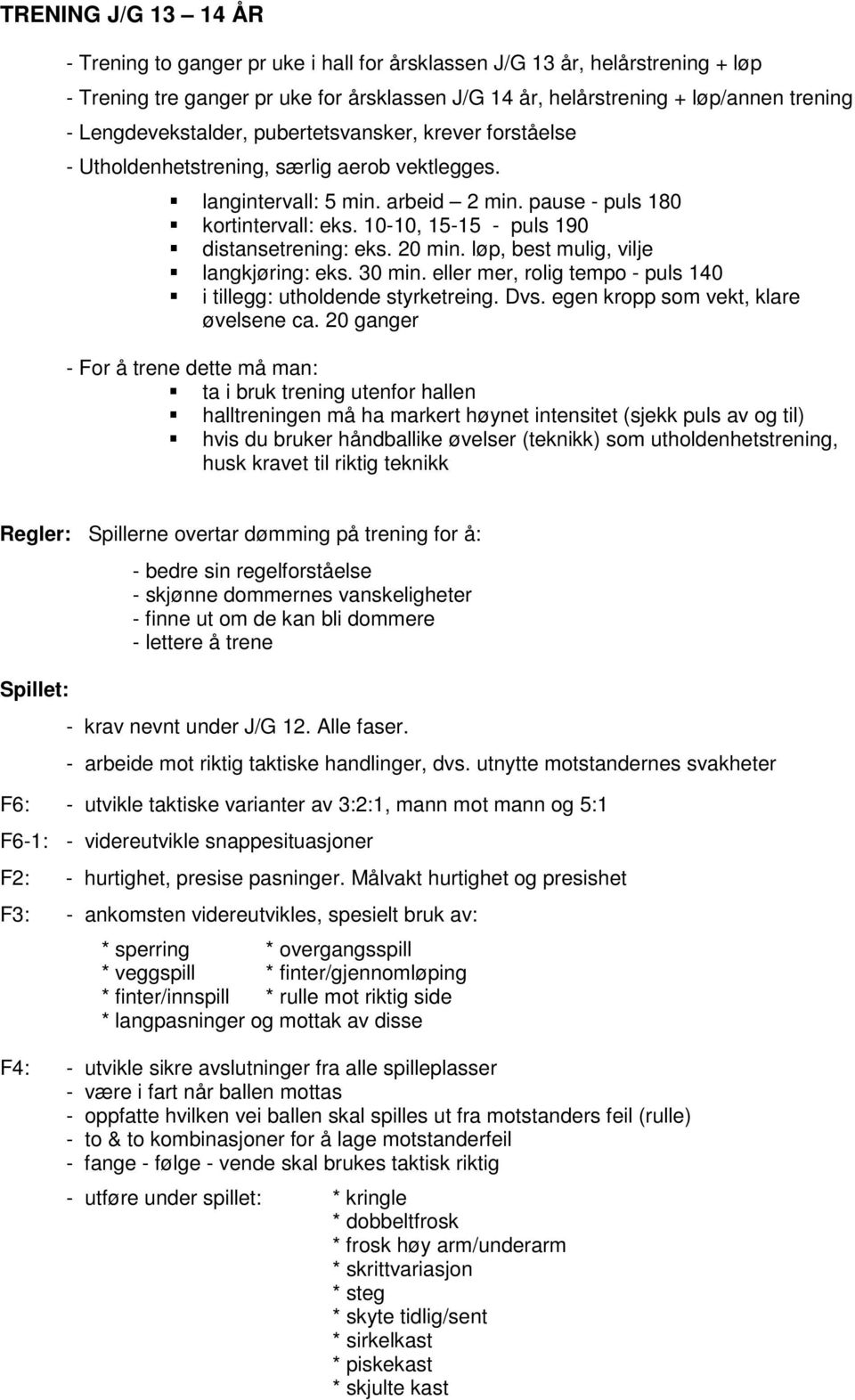 10-10, 15-15 - puls 190 distansetrening: eks. 20 min. løp, best mulig, vilje langkjøring: eks. 30 min. eller mer, rolig tempo - puls 140 i tillegg: utholdende styrketreing. Dvs.