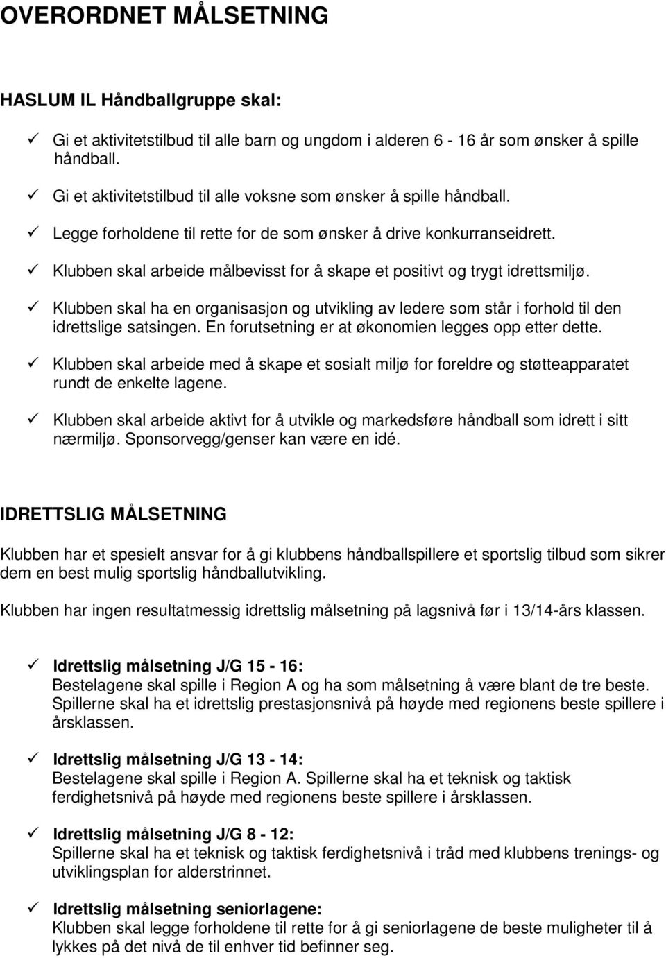 Klubben skal arbeide målbevisst for å skape et positivt og trygt idrettsmiljø. Klubben skal ha en organisasjon og utvikling av ledere som står i forhold til den idrettslige satsingen.