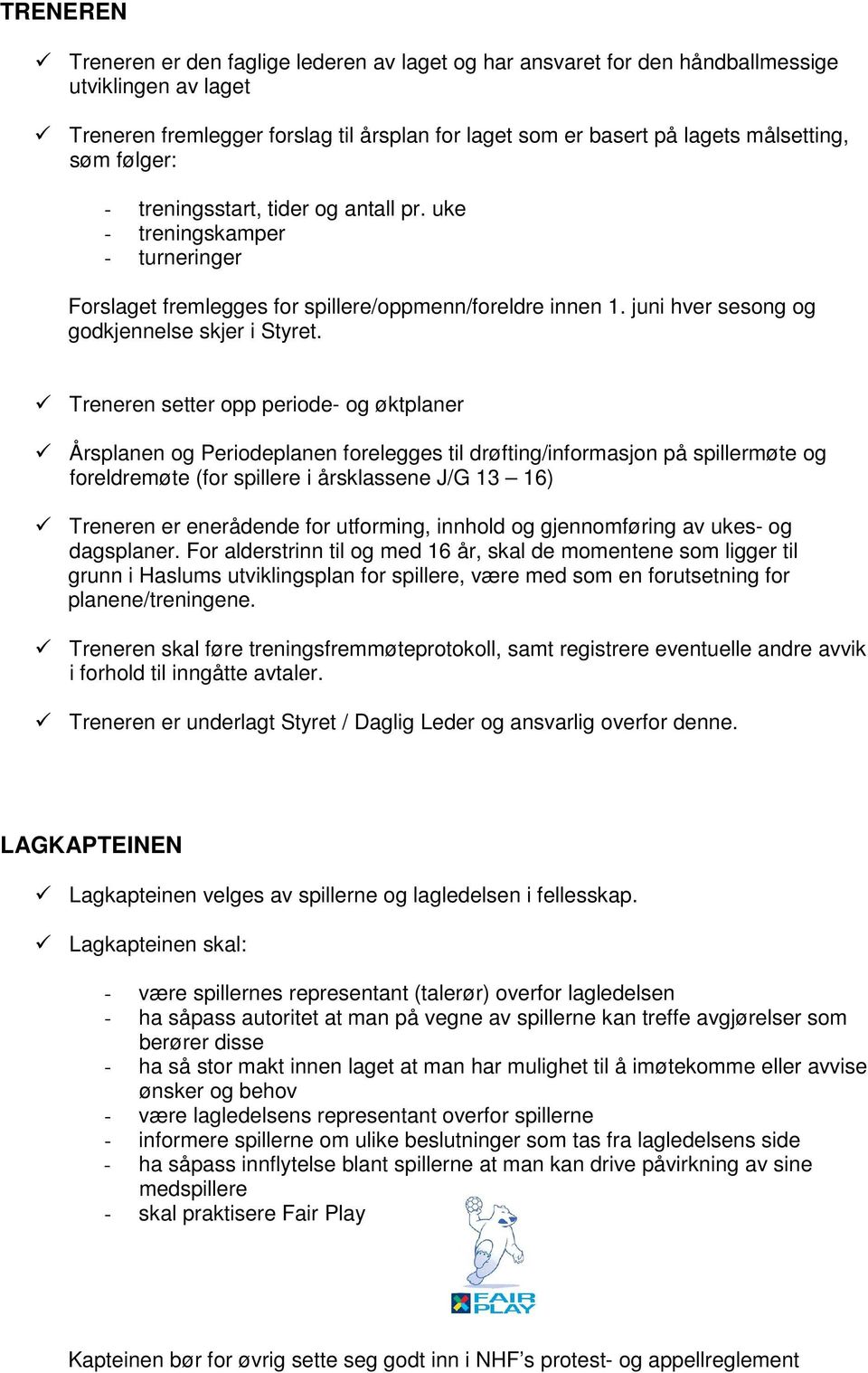 Treneren setter opp periode- og øktplaner Årsplanen og Periodeplanen forelegges til drøfting/informasjon på spillermøte og foreldremøte (for spillere i årsklassene J/G 13 16) Treneren er enerådende