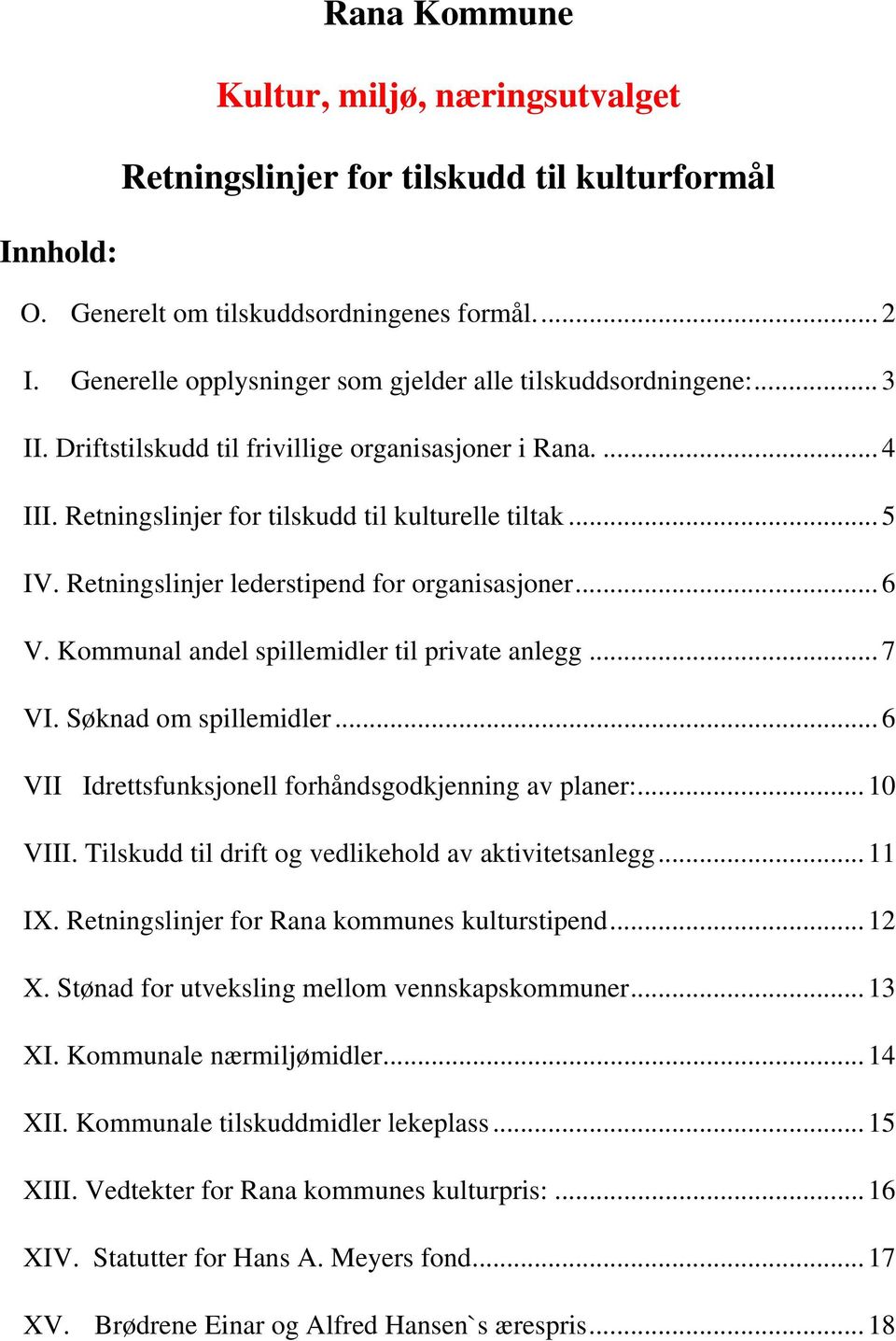 Retningslinjer lederstipend for organisasjoner... 6 V. Kommunal andel spillemidler til private anlegg... 7 VI. Søknad om spillemidler... 6 VII Idrettsfunksjonell forhåndsgodkjenning av planer:.