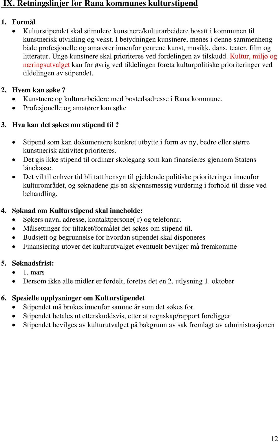 Unge kunstnere skal prioriteres ved fordelingen av tilskudd. Kultur, miljø og næringsutvalget kan for øvrig ved tildelingen foreta kulturpolitiske prioriteringer ved tildelingen av stipendet. 2.