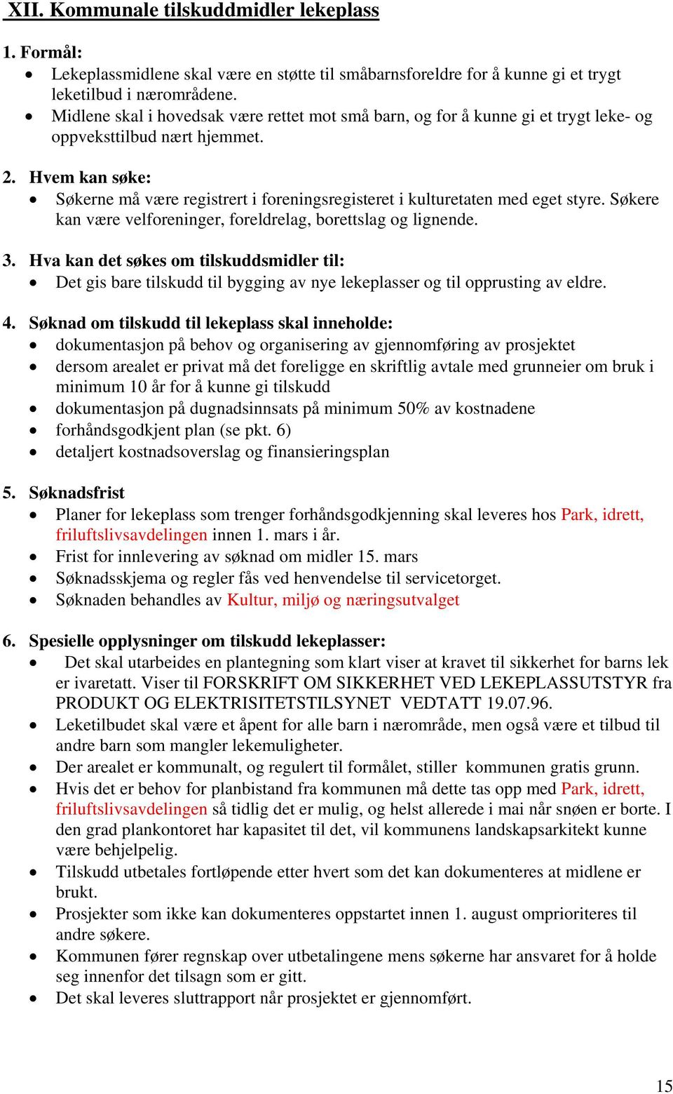 Hvem kan søke: Søkerne må være registrert i foreningsregisteret i kulturetaten med eget styre. Søkere kan være velforeninger, foreldrelag, borettslag og lignende. 3.