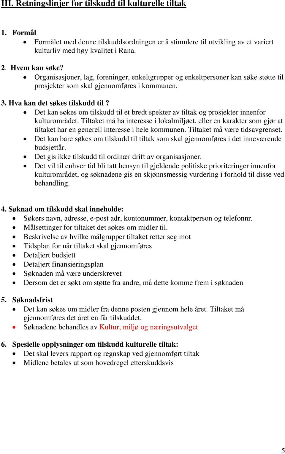 Det kan søkes om tilskudd til et bredt spekter av tiltak og prosjekter innenfor kulturområdet.