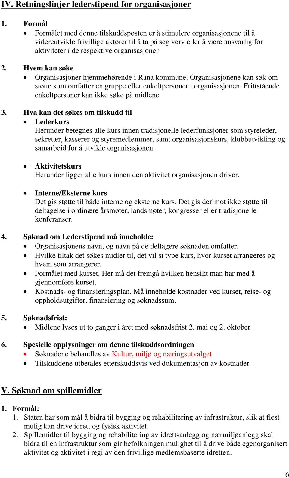 organisasjoner 2. Hvem kan søke Organisasjoner hjemmehørende i Rana kommune. Organisasjonene kan søk om støtte som omfatter en gruppe eller enkeltpersoner i organisasjonen.