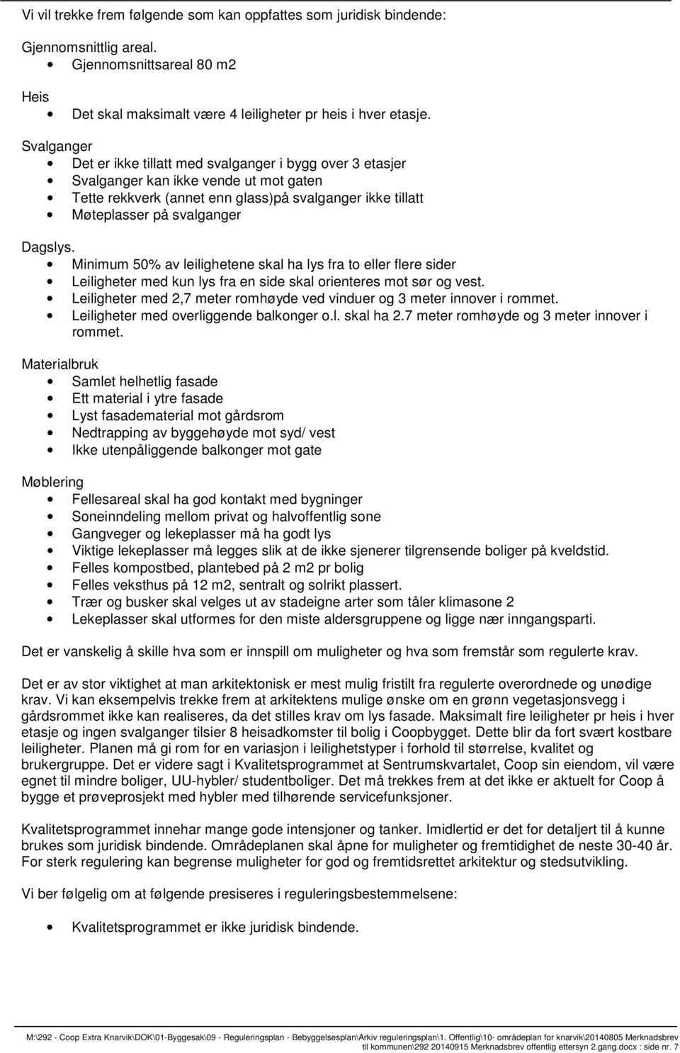 Minimum 50% av leilighetene skal ha lys fra to eller flere sider Leiligheter med kun lys fra en side skal orienteres mot sør og vest.