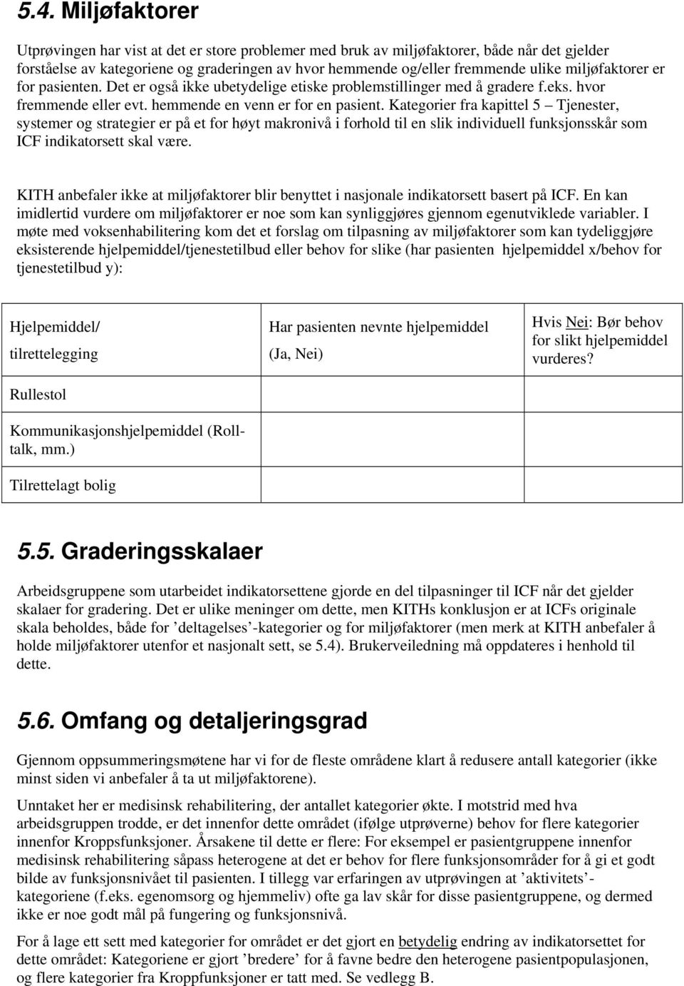 Kategorier fra kapittel 5 Tjenester, systemer og strategier er på et for høyt makronivå i forhold til en slik individuell funksjonsskår som ICF indikatorsett skal være.