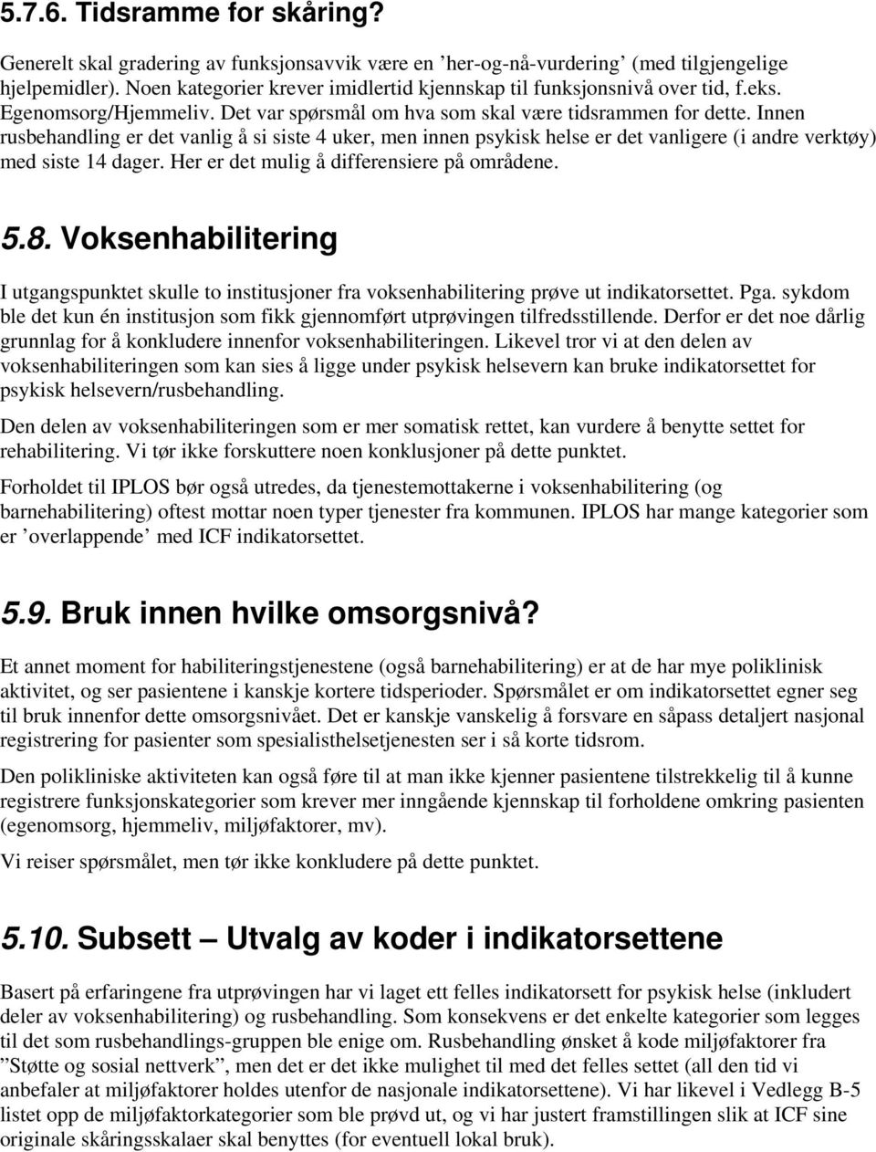 Innen rusbehandling er det vanlig å si siste 4 uker, men innen psykisk helse er det vanligere (i andre verktøy) med siste 14 dager. Her er det mulig å differensiere på områdene. 5.8.