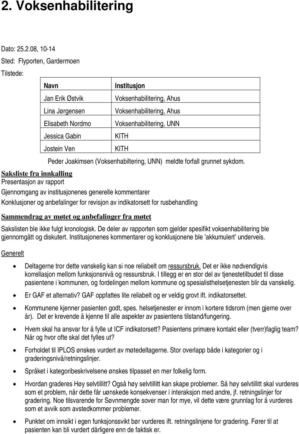 Saksliste fra innkalling Presentasjon av rapport Gjennomgang av institusjonenes generelle kommentarer Konklusjoner og anbefalinger for revisjon av indikatorsett for rusbehandling Sammendrag av møtet