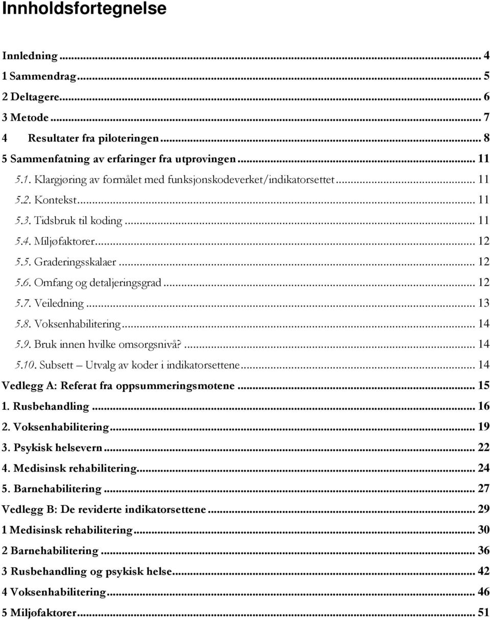 .. 14 5.9. Bruk innen hvilke omsorgsnivå?... 14 5.10. Subsett Utvalg av koder i indikatorsettene... 14 Vedlegg A: Referat fra oppsummeringsmøtene... 15 1. Rusbehandling... 16 2. Voksenhabilitering.