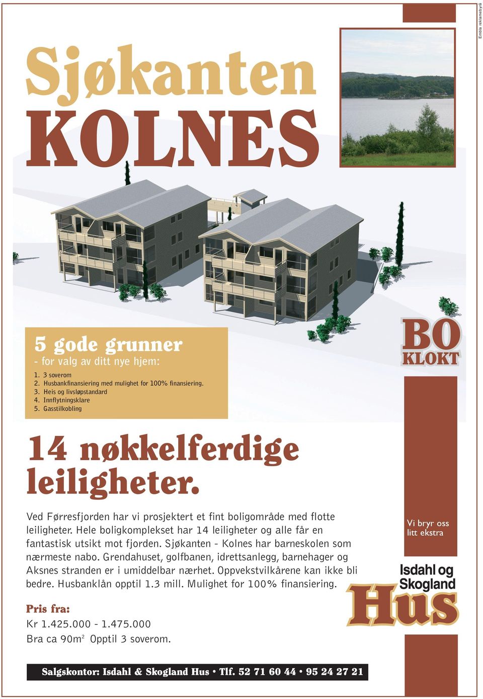 Hele boligkomplekset har 14 leiligheter og alle får en fantastisk utsikt mot fjorden. Sjøkanten - Kolnes har barneskolen som nærmeste nabo.