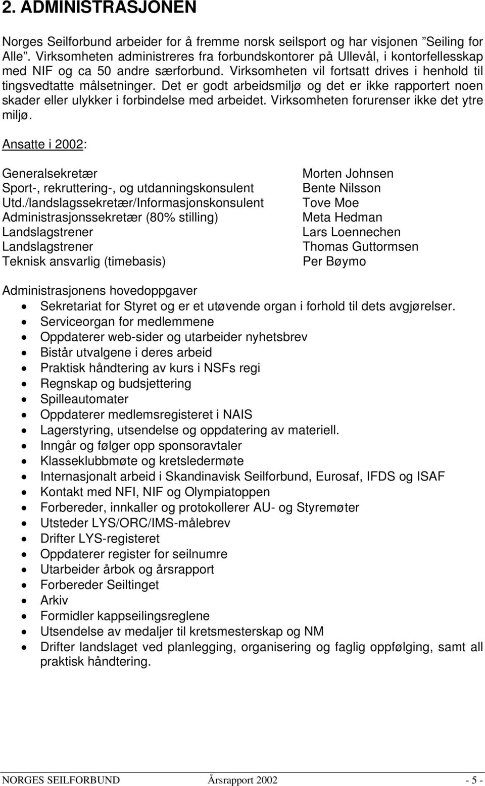 Det er godt arbeidsmiljø og det er ikke rapportert noen skader eller ulykker i forbindelse med arbeidet. Virksomheten forurenser ikke det ytre miljø.