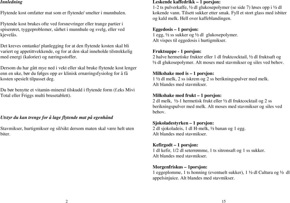 Det kreves omtanke/ planlegging for at den flytende kosten skal bli variert og appetittvekkende, og for at den skal inneholde tilstrekkelig med energi (kalorier) og næringsstoffer.