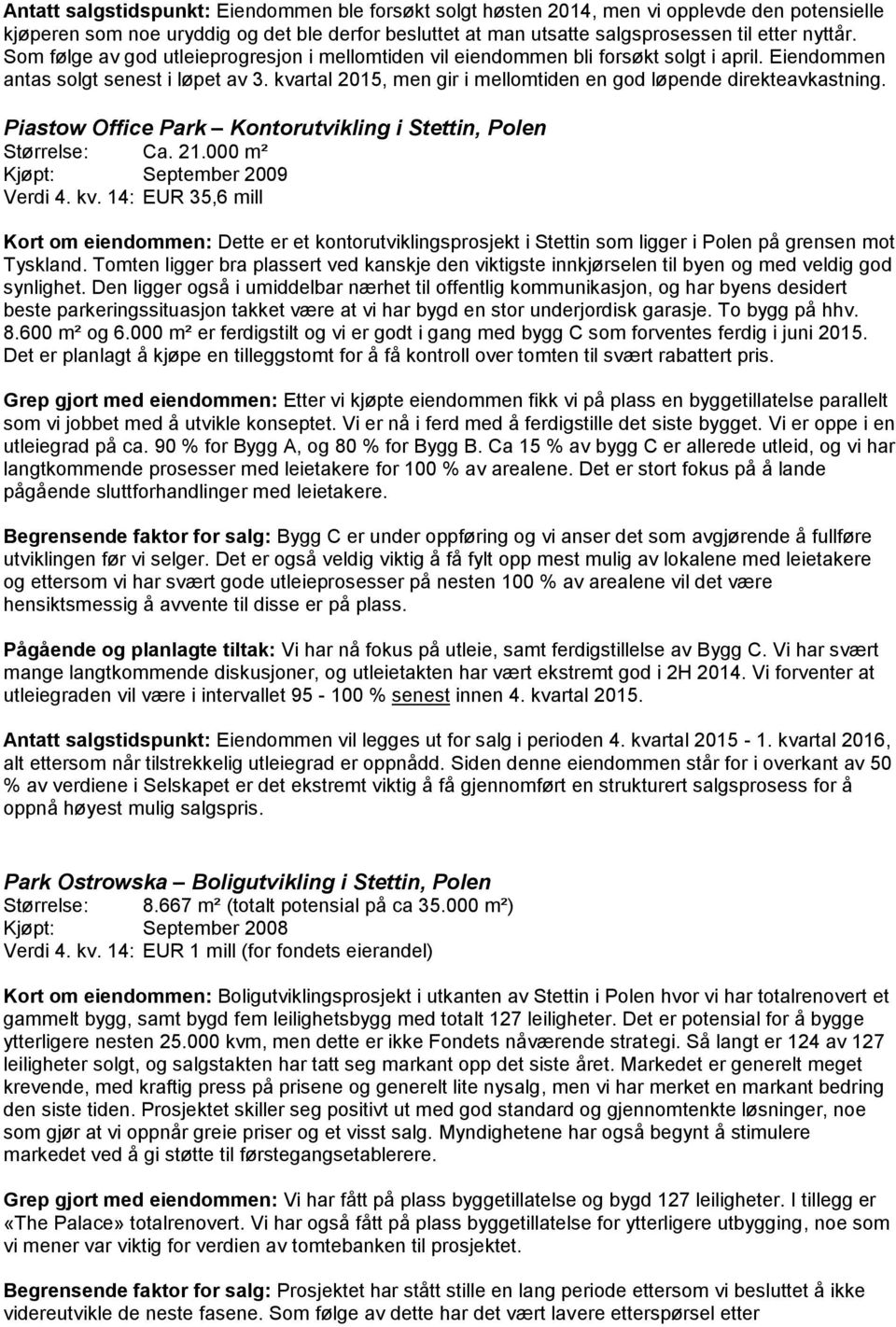 kvartal 2015, men gir i mellomtiden en god løpende direkteavkastning. Piastow Office Park Kontorutvikling i Stettin, Polen Størrelse: Ca. 21.000 m² Kjøpt: September 2009 Verdi 4. kv.