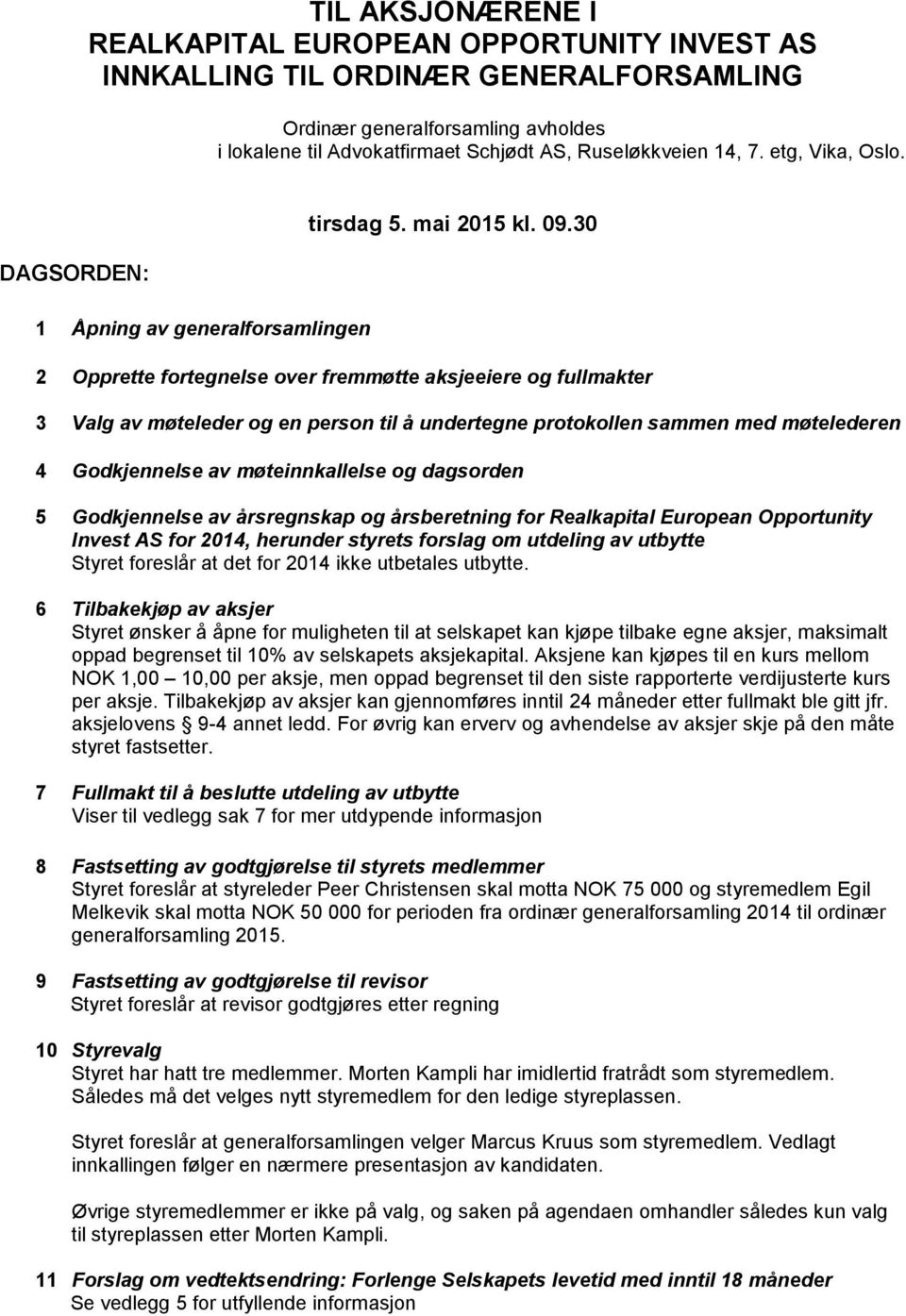 30 2 Opprette fortegnelse over fremmøtte aksjeeiere og fullmakter 3 Valg av møteleder og en person til å undertegne protokollen sammen med møtelederen 4 Godkjennelse av møteinnkallelse og dagsorden 5