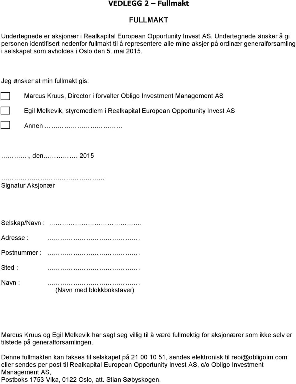 Jeg ønsker at min fullmakt gis: Marcus Kruus, Director i forvalter Obligo Investment Management AS Egil Melkevik, styremedlem i Realkapital European Opportunity Invest AS Annen., den.