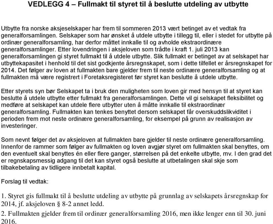 Etter lovendringen i aksjeloven som trådte i kraft 1. juli 2013 kan generalforsamlingen gi styret fullmakt til å utdele utbytte.