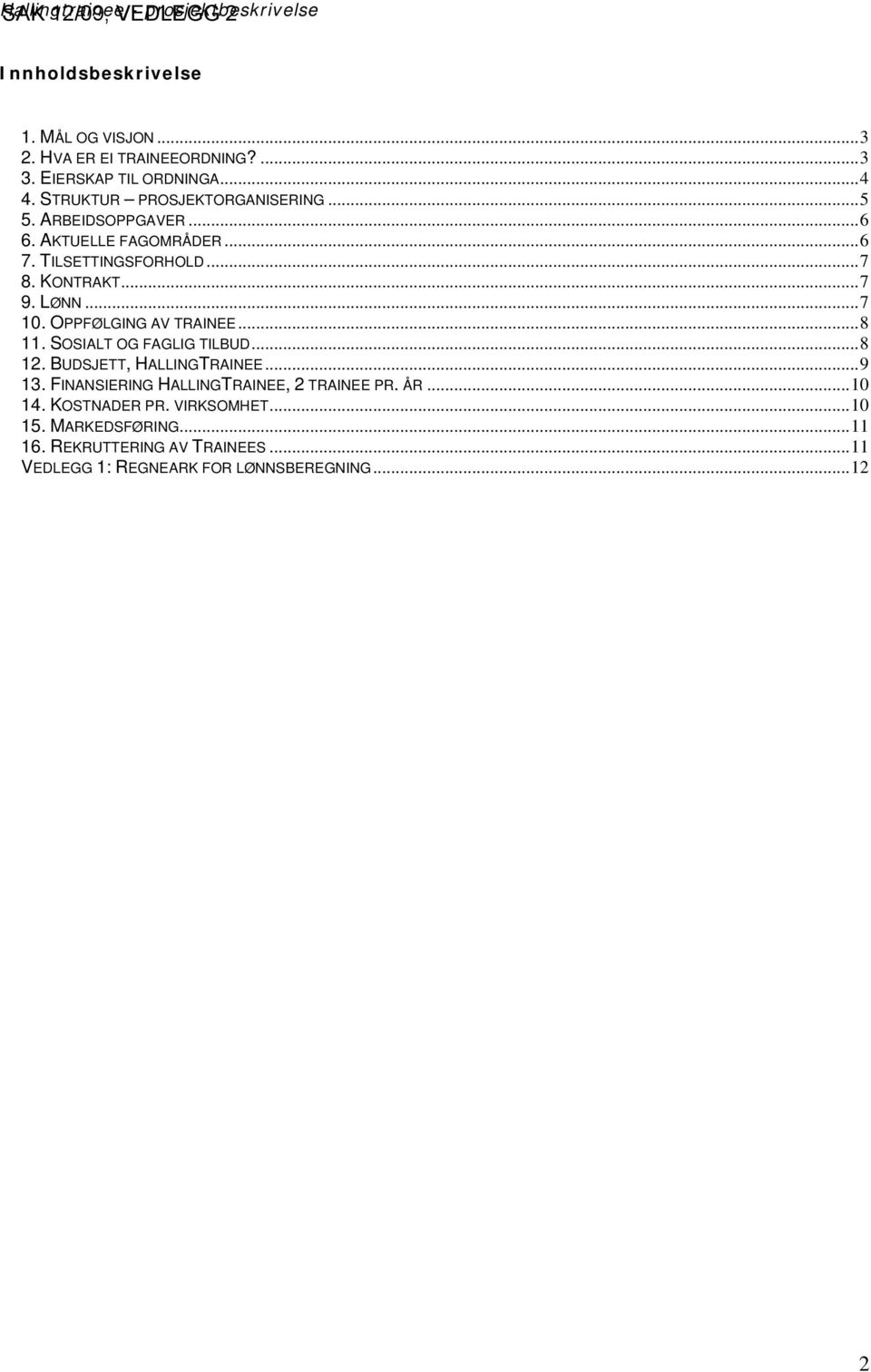 LØNN...7 10. OPPFØLGING AV TRAINEE...8 11. SOSIALT OG FAGLIG TILBUD...8 12. BUDSJETT, HALLINGTRAINEE...9 13.