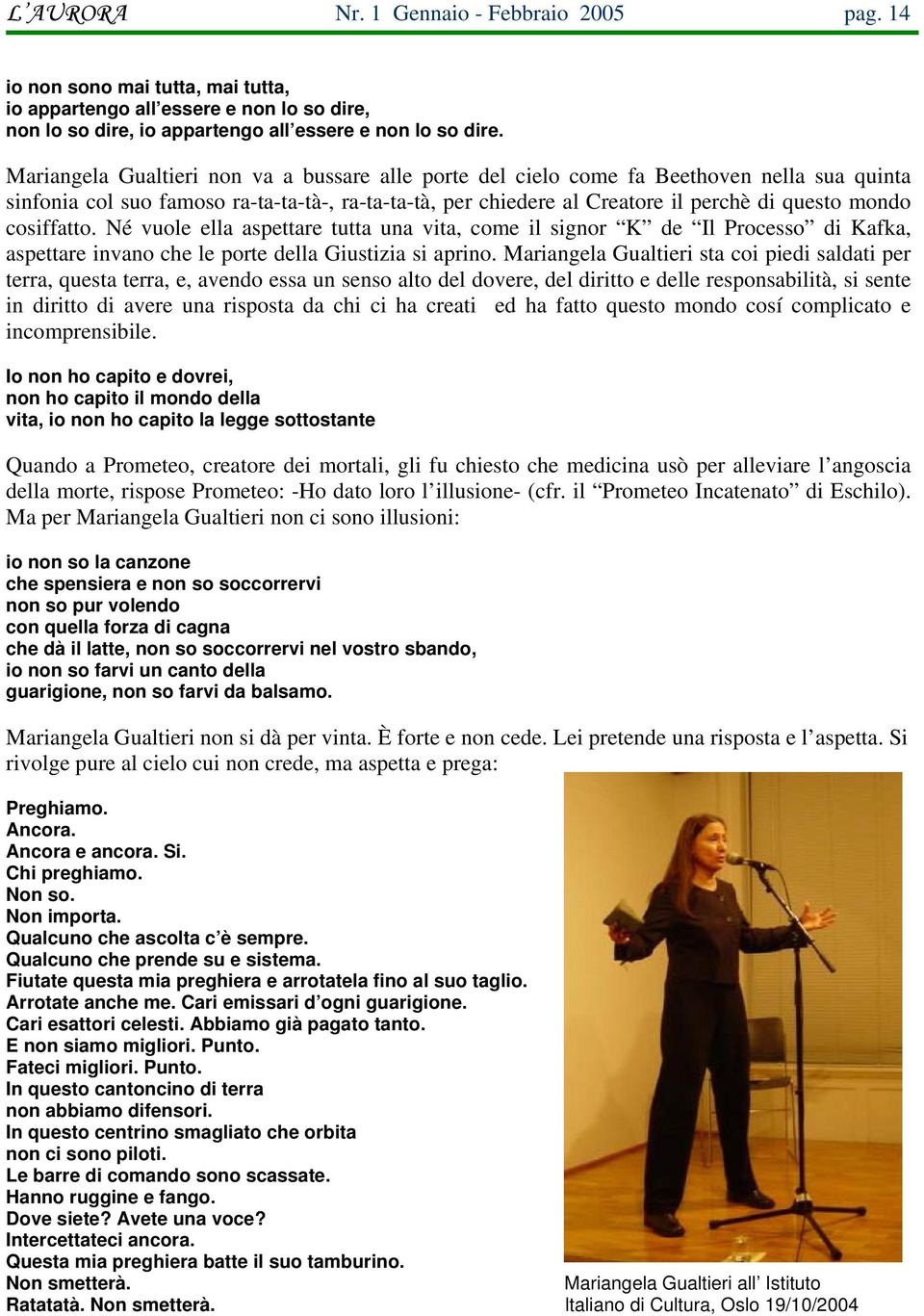 cosiffatto. Né vuole ella aspettare tutta una vita, come il signor K de Il Processo di Kafka, aspettare invano che le porte della Giustizia si aprino.