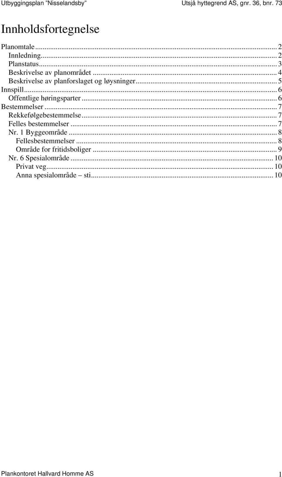 .. 7 Rekkefølgebestemmelse... 7 Felles bestemmelser... 7 Nr. 1 Byggeområde... 8 Fellesbestemmelser.