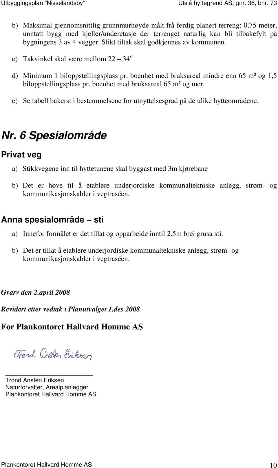 boenhet med bruksareal 65 m² og mer. e) Se tabell bakerst i bestemmelsene for utnyttelsesgrad på de ulike hytteområdene. Nr.