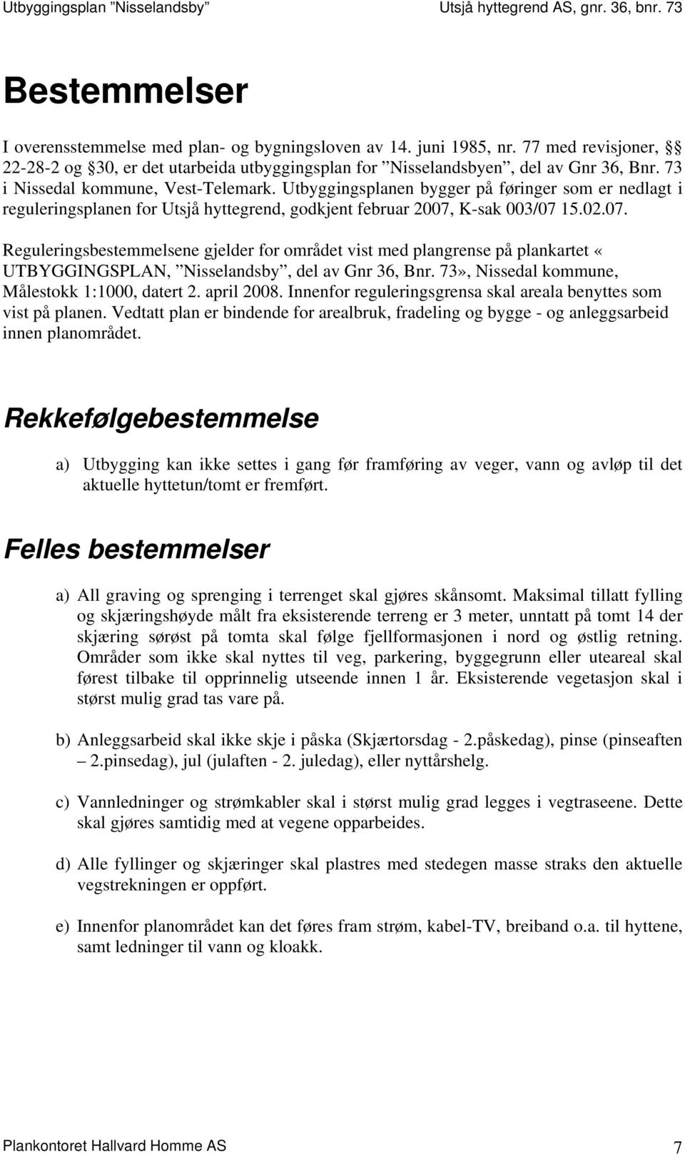 K-sak 003/07 15.02.07. Reguleringsbestemmelsene gjelder for området vist med plangrense på plankartet «UTBYGGINGSPLAN, Nisselandsby, del av Gnr 36, Bnr.