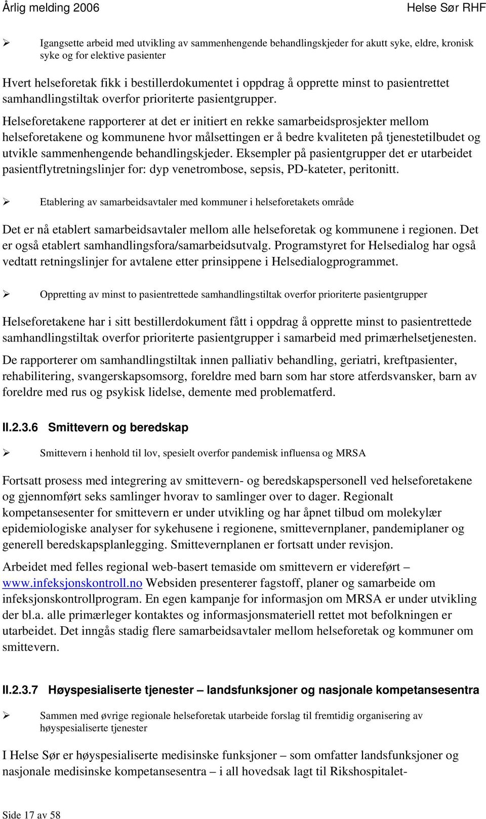 Helseforetakene rapporterer at det er initiert en rekke samarbeidsprosjekter mellom helseforetakene og kommunene hvor målsettingen er å bedre kvaliteten på tjenestetilbudet og utvikle sammenhengende