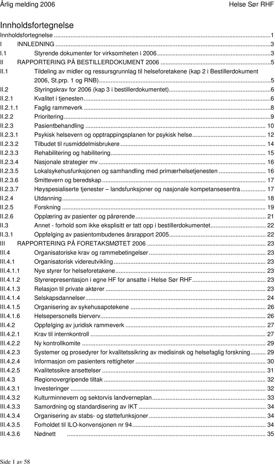 ..6 II.2.1.1 Faglig rammeverk...8 II.2.2 Prioritering...9 II.2.3 Pasientbehandling... 10 II.2.3.1 Psykisk helsevern og opptrappingsplanen for psykisk helse... 12 II.2.3.2 Tilbudet til rusmiddelmisbrukere.