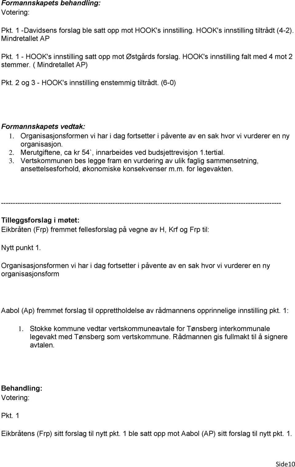 (6-0) Formannskapets vedtak: 1. Organisasjonsformen vi har i dag fortsetter i påvente av en sak hvor vi vurderer en ny organisasjon. 2. Merutgiftene, ca kr 54`, innarbeides ved budsjettrevisjon 1.