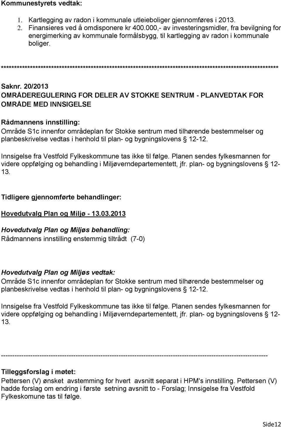 20/2013 OMRÅDEREGULERING FOR DELER AV STOKKE SENTRUM - PLANVEDTAK FOR OMRÅDE MED INNSIGELSE Område S1c innenfor områdeplan for Stokke sentrum med tilhørende bestemmelser og planbeskrivelse vedtas i