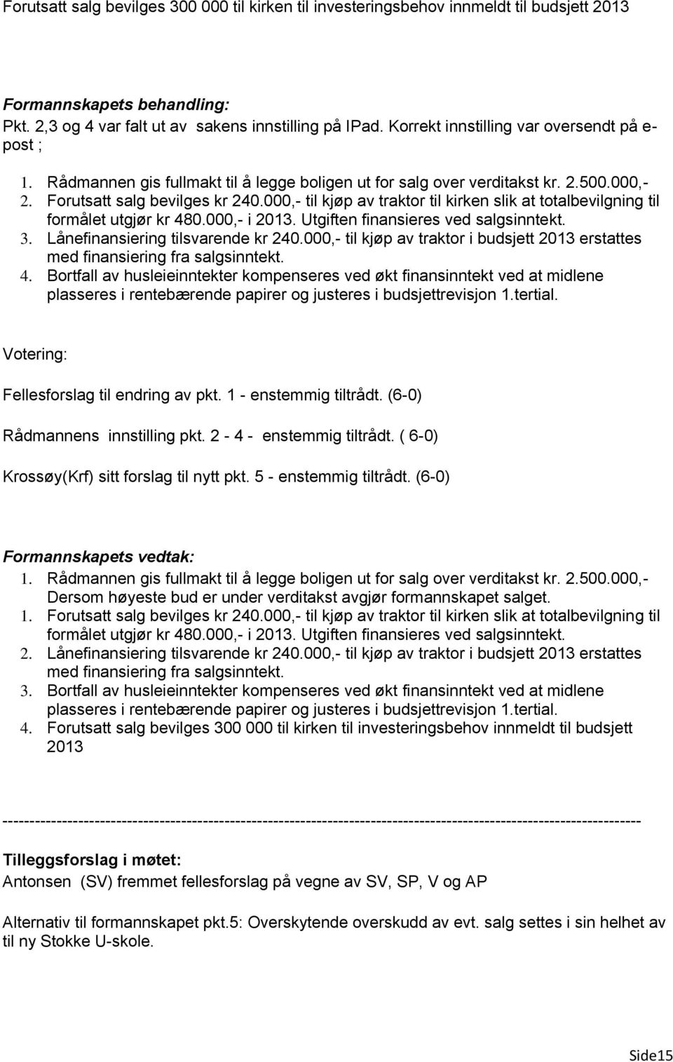 000,- til kjøp av traktor til kirken slik at totalbevilgning til formålet utgjør kr 480.000,- i 2013. Utgiften finansieres ved salgsinntekt. 3. Lånefinansiering tilsvarende kr 240.