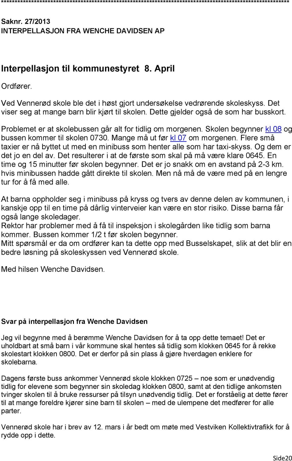 Skolen begynner kl 08 og bussen kommer til skolen 0730. Mange må ut før kl 07 om morgenen. Flere små taxier er nå byttet ut med en minibuss som henter alle som har taxi-skyss.