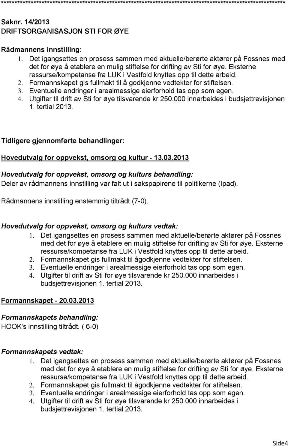 Eventuelle endringer i arealmessige eierforhold tas opp som egen. 4. Utgifter til drift av Sti for øye tilsvarende kr 250.000 innarbeides i budsjettrevisjonen 1. tertial 2013.