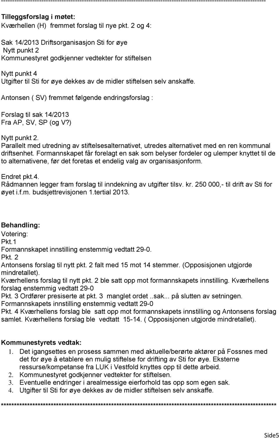 Antonsen ( SV) fremmet følgende endringsforslag : Forslag til sak 14/2013 Fra AP, SV, SP (og V?) Nytt punkt 2.