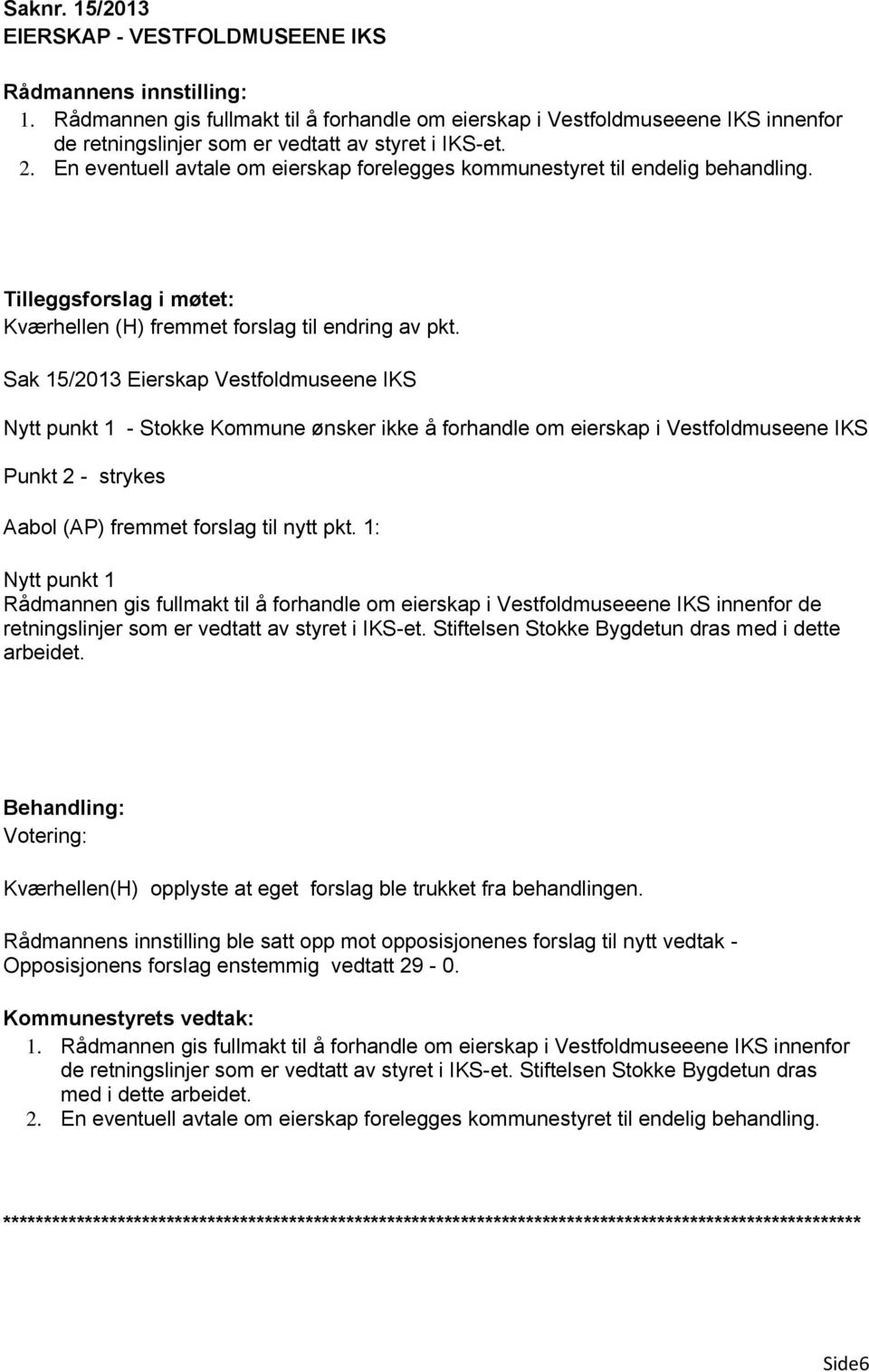 Sak 15/2013 Eierskap Vestfoldmuseene IKS Nytt punkt 1 - Stokke Kommune ønsker ikke å forhandle om eierskap i Vestfoldmuseene IKS Punkt 2 - strykes Aabol (AP) fremmet forslag til nytt pkt.