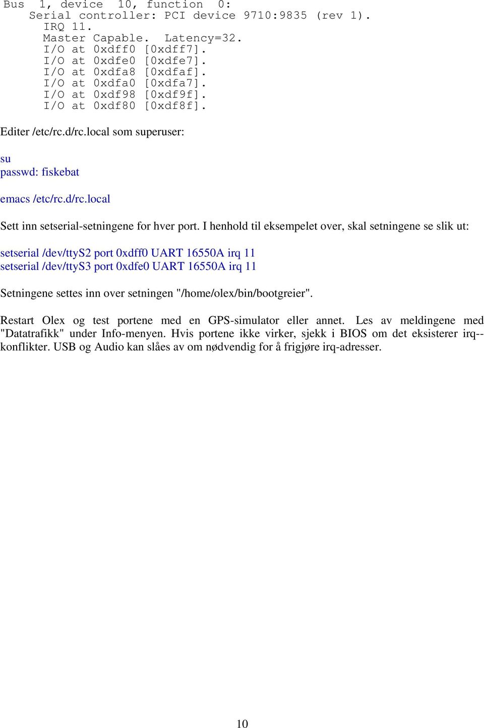 I henhold til eksempelet over, skal setningene se slik ut: setserial /dev/ttys2 port 0xdff0 UART 16550A irq 11 setserial /dev/ttys3 port 0xdfe0 UART 16550A irq 11 Setningene settes inn over setningen