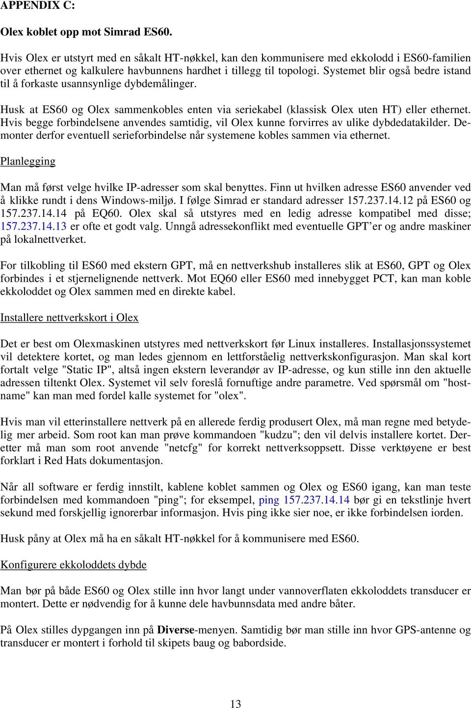 Systemet blir også bedre istand til å forkaste usannsynlige dybdemålinger. Husk at ES60 og Olex sammenkobles enten via seriekabel (klassisk Olex uten HT) eller ethernet.