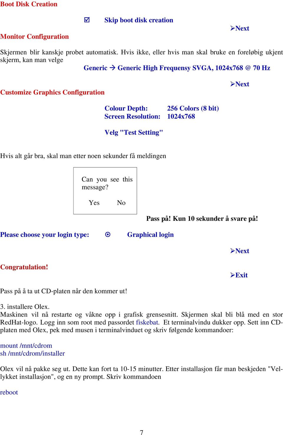 256 Colors (8 bit) 1024x768 Velg "Test Setting" Hvis alt går bra, skal man etter noen sekunder få meldingen Can you see this message? Yes No Please choose your login type: Graphical login Pass på!