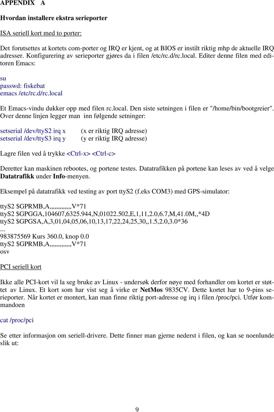 Over denne linjen legger man inn følgende setninger: setserial /dev/ttys2 irq x setserial /dev/ttys3 irq y (x er riktig IRQ adresse) (y er riktig IRQ adresse) Lagre filen ved å trykke <Ctrl-x>