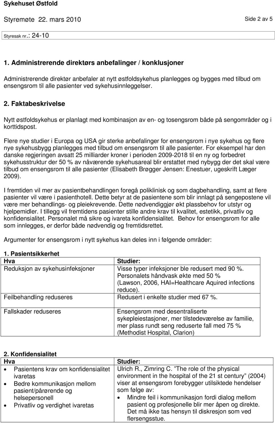 sykehusinnleggelser. 2. Faktabeskrivelse Nytt østfoldsykehus er planlagt med kombinasjon av en- og tosengsrom både på sengområder og i korttidspost.