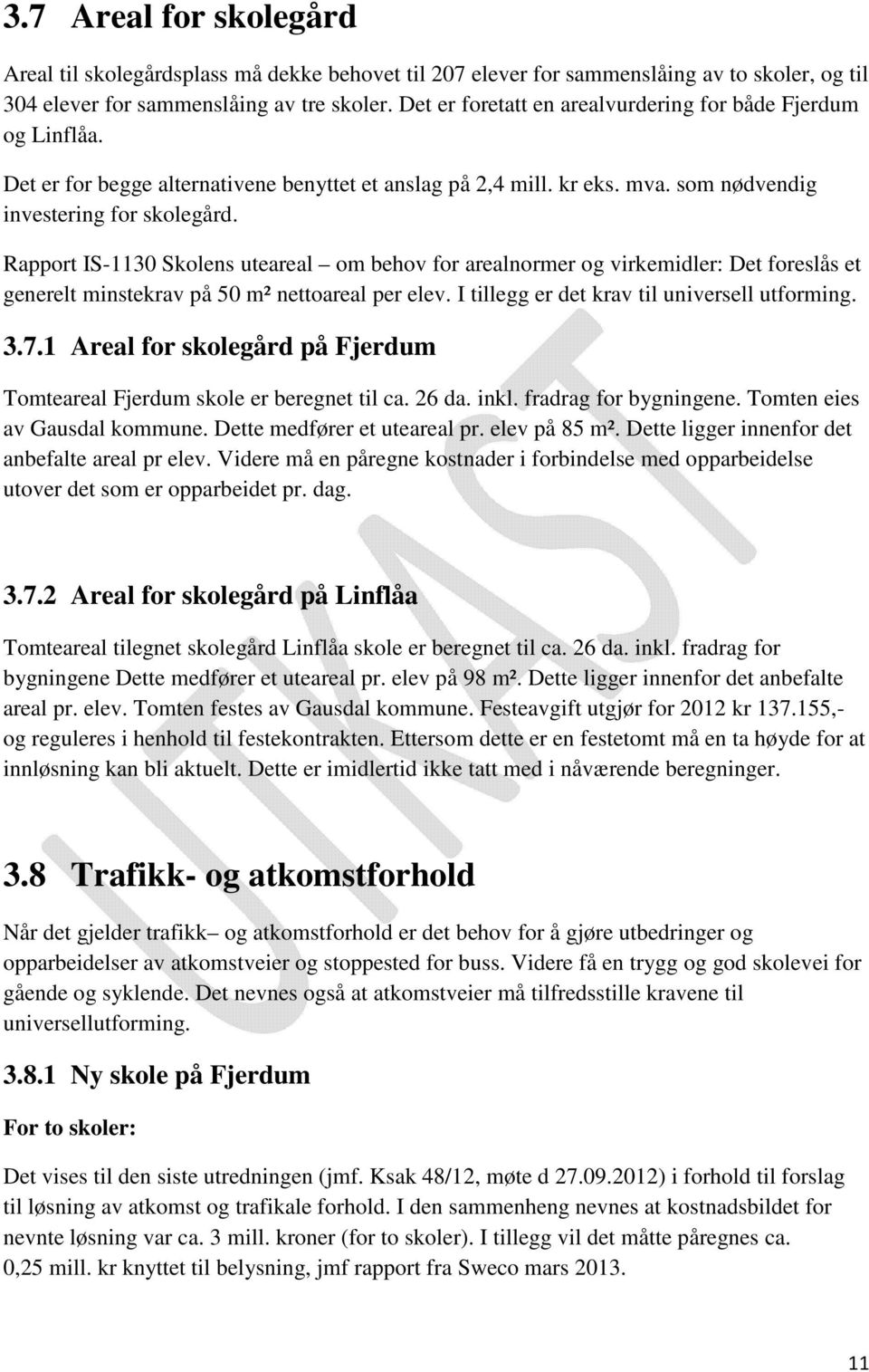 Rapport IS-1130 Skolens uteareal om behov for arealnormer og virkemidler: Det foreslås et generelt minstekrav på 50 m² nettoareal per elev. I tillegg er det krav til universell utforming. 3.7.