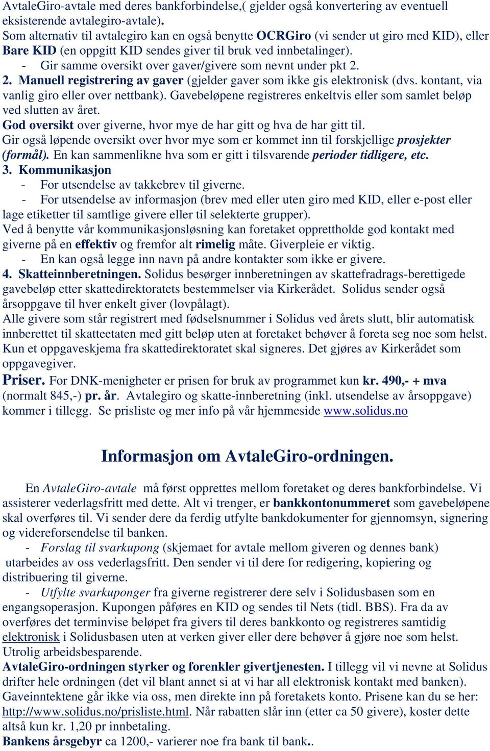 - Gir samme oversikt over gaver/givere som nevnt under pkt 2. 2. Manuell registrering av gaver (gjelder gaver som ikke gis elektronisk (dvs. kontant, via vanlig giro eller over nettbank).