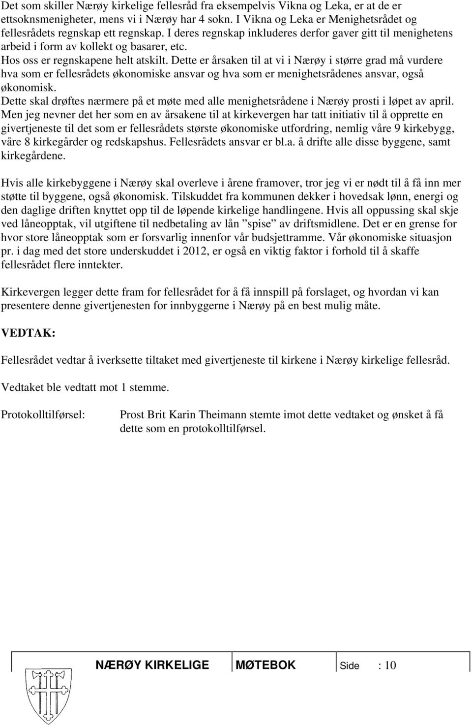 Hos oss er regnskapene helt atskilt. Dette er årsaken til at vi i Nærøy i større grad må vurdere hva som er fellesrådets økonomiske ansvar og hva som er menighetsrådenes ansvar, også økonomisk.