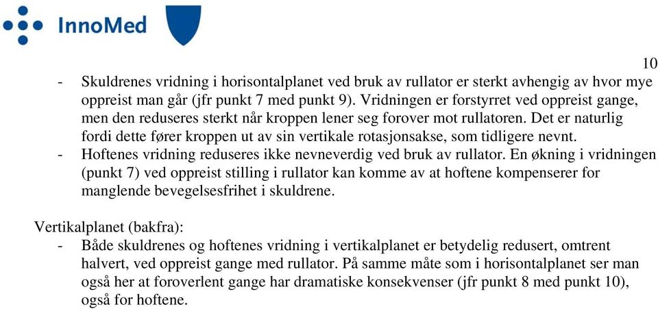 Det er naturlig fordi dette fører kroppen ut av sin vertikale rotasjonsakse, som tidligere nevnt. - Hoftenes vridning reduseres ikke nevneverdig ved bruk av rullator.