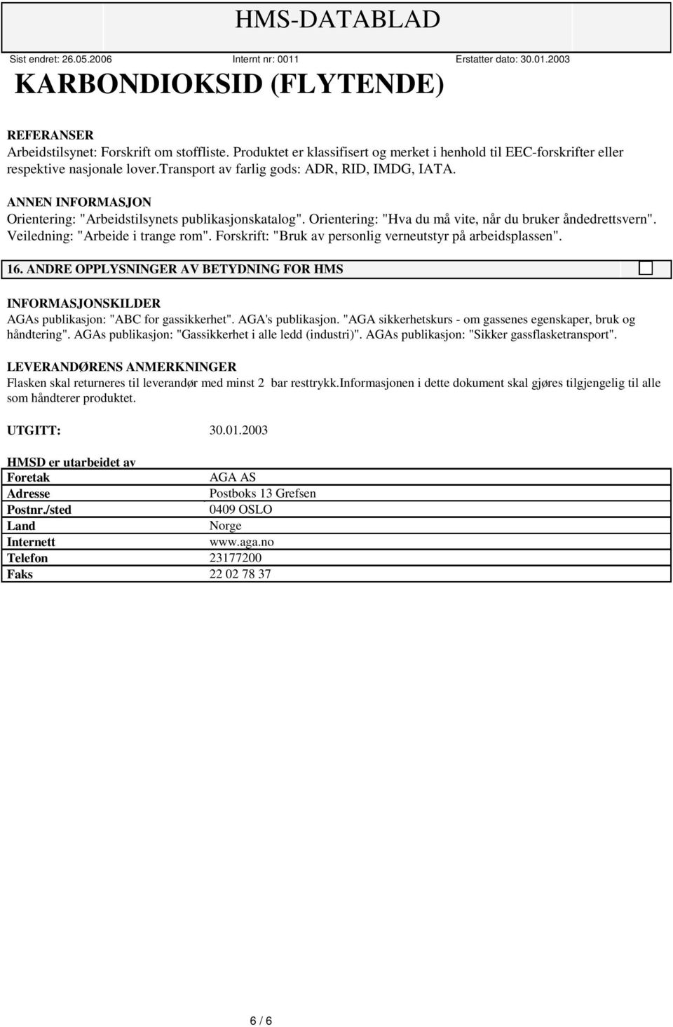 Forskrift: "Bruk av personlig verneutstyr på arbeidsplassen". 16. ANDRE OPPLYSNINGER AV BETYDNING FOR HMS INFORMASJONSKILDER AGAs publikasjon: "ABC for gassikkerhet". AGA's publikasjon.