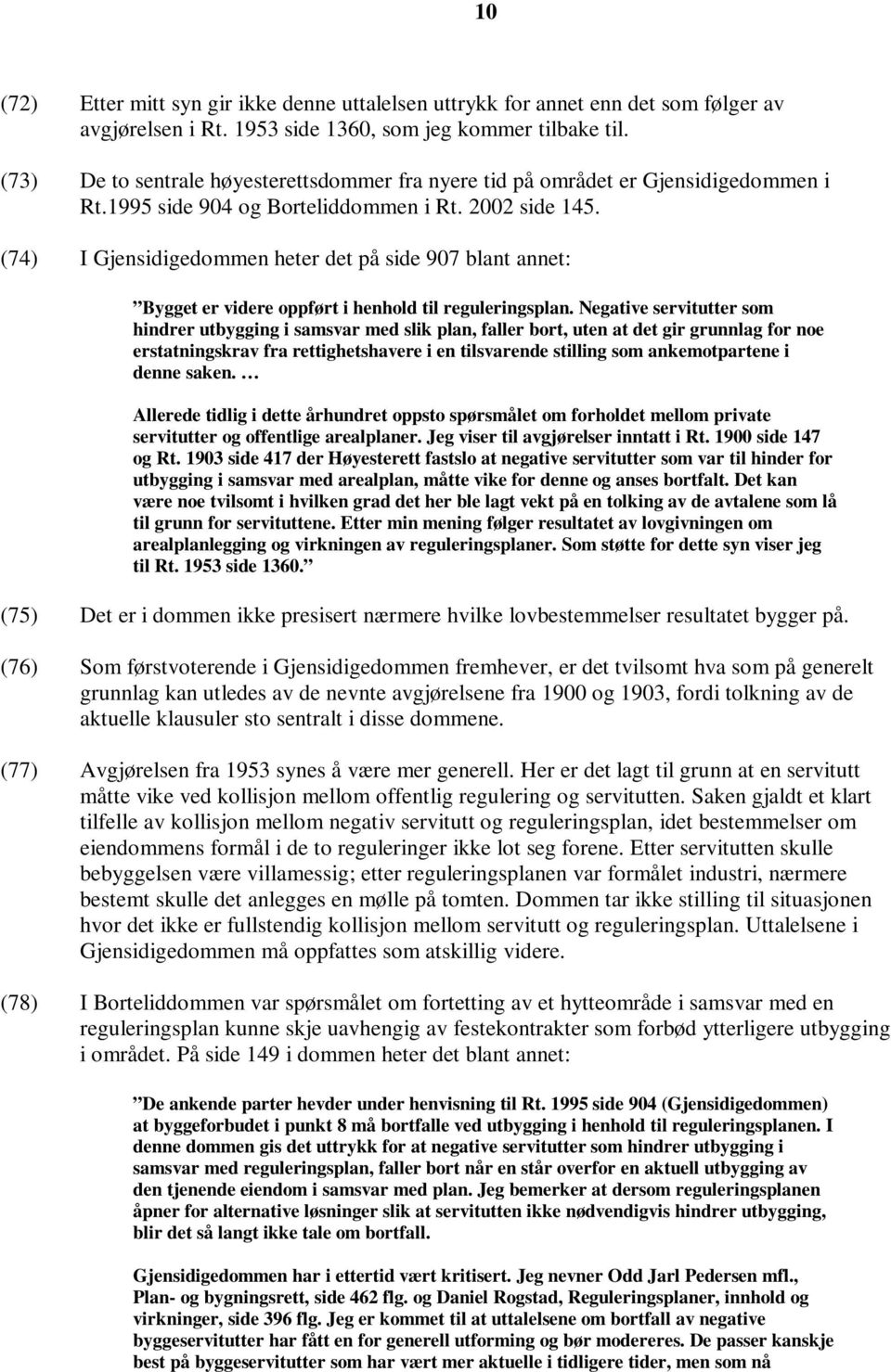 (74) I Gjensidigedommen heter det på side 907 blant annet: Bygget er videre oppført i henhold til reguleringsplan.