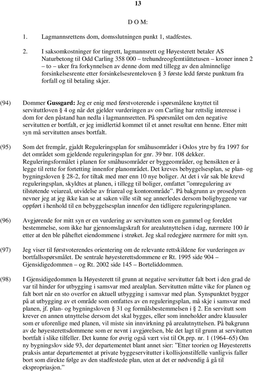 av den alminnelige forsinkelsesrente etter forsinkelsesrenteloven 3 første ledd første punktum fra forfall og til betaling skjer.